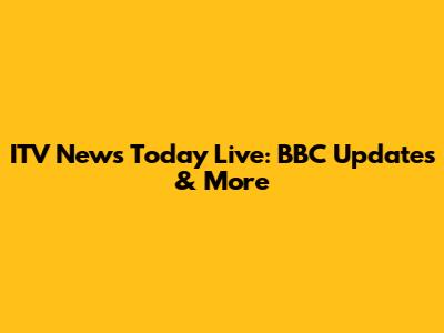 ITV News Today Live: BBC Updates & More