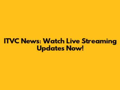 ITVC News: Watch Live Streaming Updates Now!