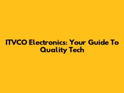ITVCO Electronics: Your Guide To Quality Tech