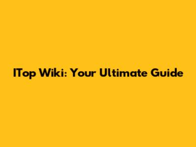 ITop Wiki: Your Ultimate Guide