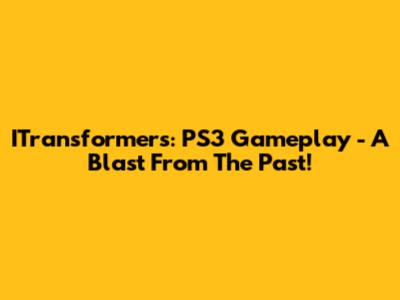 ITransformers: PS3 Gameplay - A Blast From The Past!