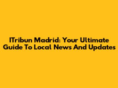 ITribun Madrid: Your Ultimate Guide To Local News And Updates