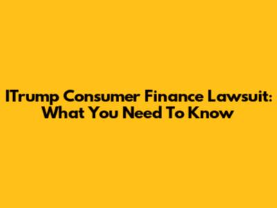 ITrump Consumer Finance Lawsuit: What You Need To Know