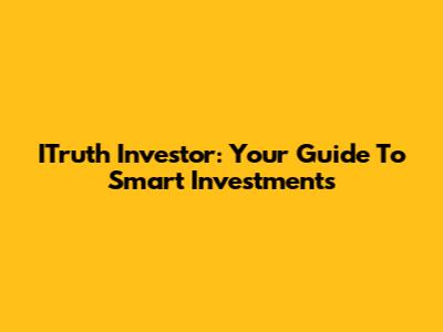 ITruth Investor: Your Guide To Smart Investments