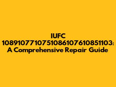 IUFC 1089107710751086107610851103: A Comprehensive Repair Guide
