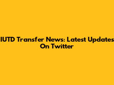 IUTD Transfer News: Latest Updates On Twitter