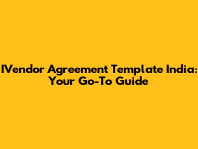 IVendor Agreement Template India: Your Go-To Guide
