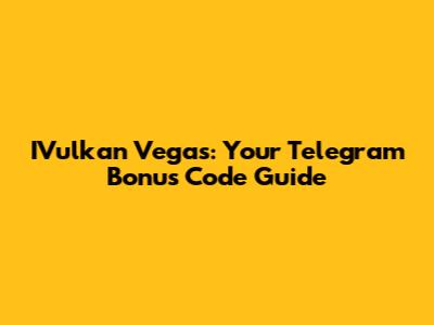 IVulkan Vegas: Your Telegram Bonus Code Guide