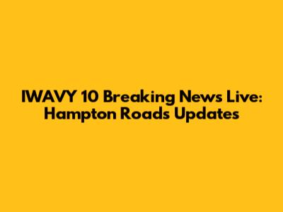 IWAVY 10 Breaking News Live: Hampton Roads Updates
