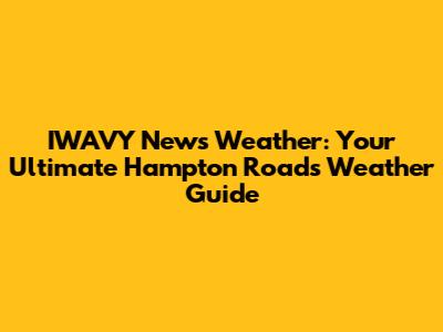 IWAVY News Weather: Your Ultimate Hampton Roads Weather Guide