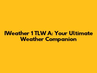 IWeather 1 TLW A: Your Ultimate Weather Companion