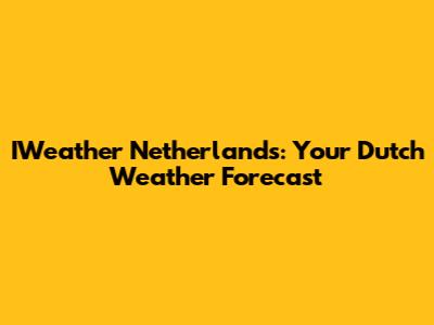 IWeather Netherlands: Your Dutch Weather Forecast