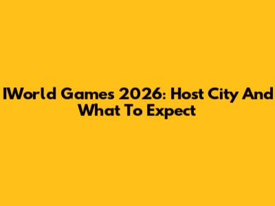 IWorld Games 2026: Host City And What To Expect