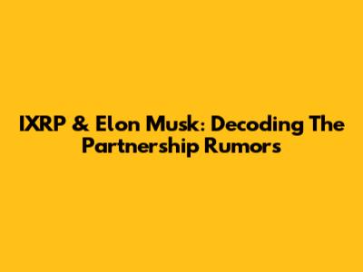 IXRP & Elon Musk: Decoding The Partnership Rumors