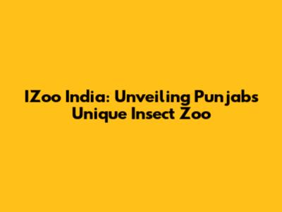 IZoo India: Unveiling Punjab's Unique Insect Zoo