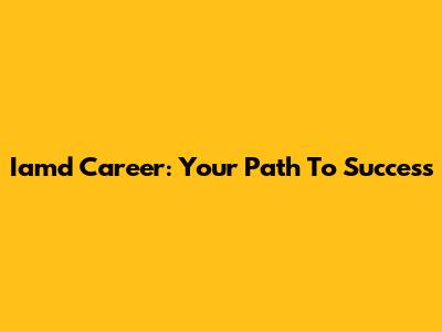 Iamd Career: Your Path To Success