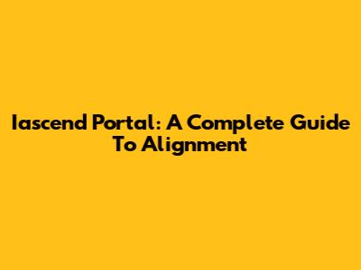 Iascend Portal: A Complete Guide To Alignment