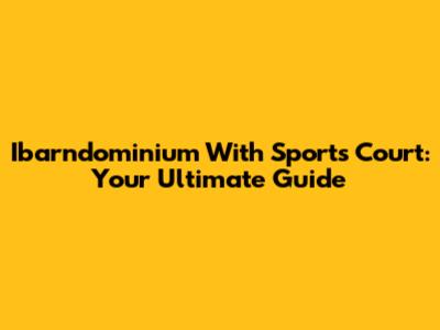 Ibarndominium With Sports Court: Your Ultimate Guide