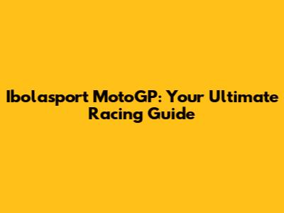 Ibolasport MotoGP: Your Ultimate Racing Guide