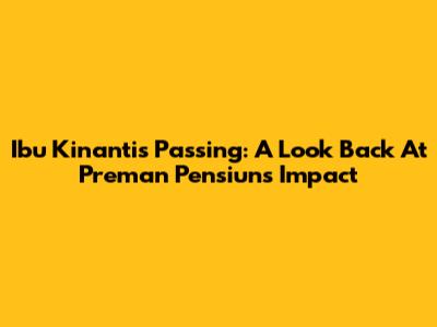 Ibu Kinanti's Passing: A Look Back At Preman Pensiun's Impact
