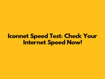 Iconnet Speed Test: Check Your Internet Speed Now!