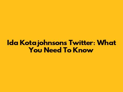 Ida Kotajohnson's Twitter: What You Need To Know