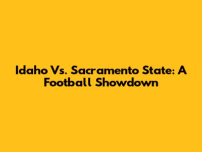 Idaho Vs. Sacramento State: A Football Showdown