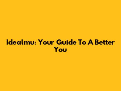 Idealmu: Your Guide To A Better You