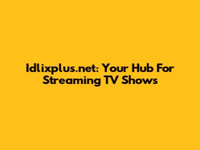 Idlixplus.net: Your Hub For Streaming TV Shows