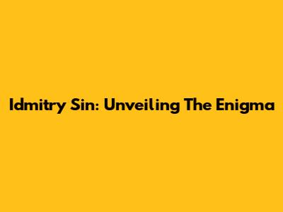 Idmitry Sin: Unveiling The Enigma