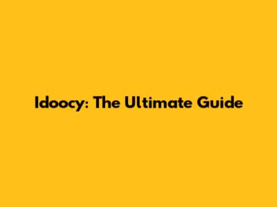 Idoocy: The Ultimate Guide