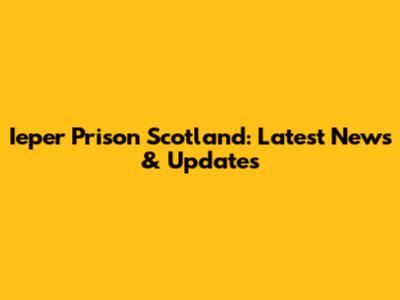 Ieper Prison Scotland: Latest News & Updates
