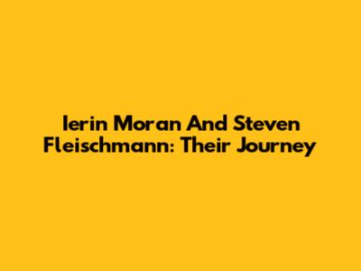 Ierin Moran And Steven Fleischmann: Their Journey