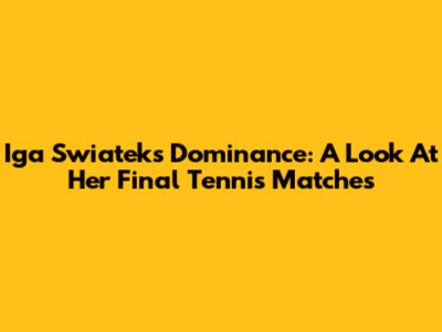 Iga Swiatek's Dominance: A Look At Her Final Tennis Matches
