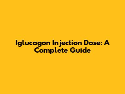 Iglucagon Injection Dose: A Complete Guide