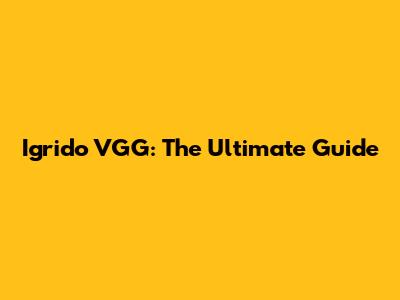 Igrido VGG: The Ultimate Guide