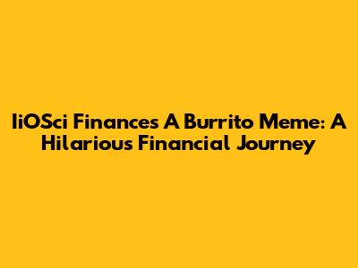 IiOSci Finances A Burrito Meme: A Hilarious Financial Journey