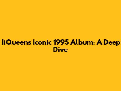 IiQueen's Iconic 1995 Album: A Deep Dive