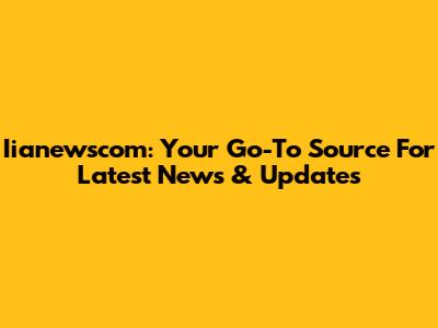 Iianewscom: Your Go-To Source For Latest News & Updates