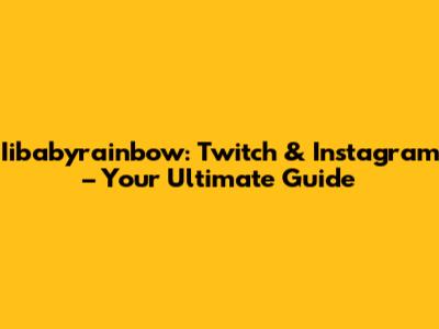 Iibabyrainbow: Twitch & Instagram – Your Ultimate Guide