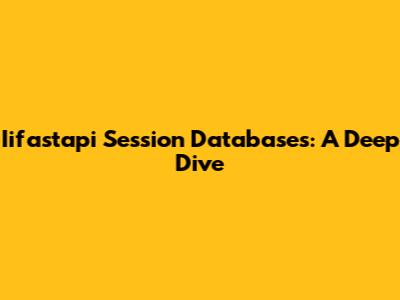 Iifastapi Session Databases: A Deep Dive