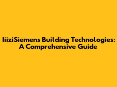 IiiziSiemens Building Technologies: A Comprehensive Guide