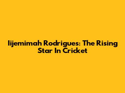 Iijemimah Rodrigues: The Rising Star In Cricket