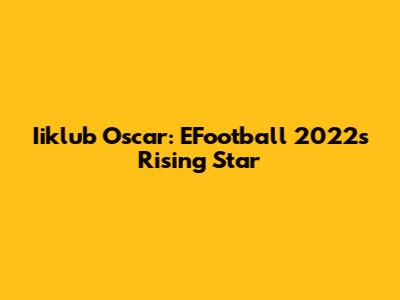 Iiklub Oscar: EFootball 2022's Rising Star