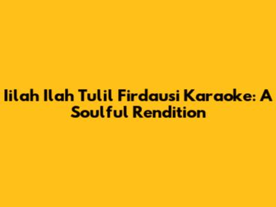 Iilah Ilah Tulil Firdausi Karaoke: A Soulful Rendition