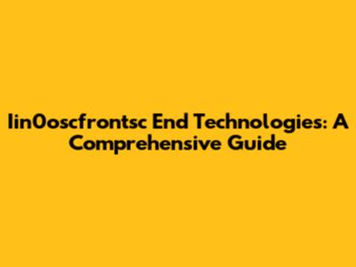 Iin0oscfrontsc End Technologies: A Comprehensive Guide
