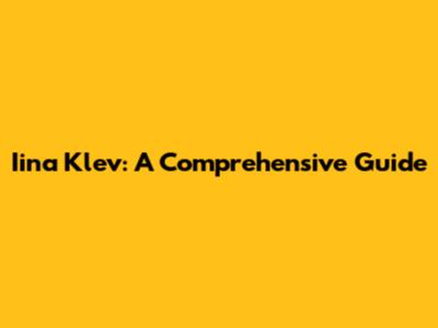 Iina Klev: A Comprehensive Guide