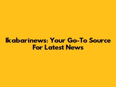 Ikabarinews: Your Go-To Source For Latest News