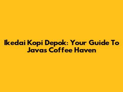 Ikedai Kopi Depok: Your Guide To Java's Coffee Haven