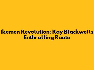 Ikemen Revolution: Ray Blackwell's Enthralling Route